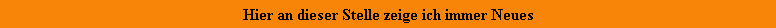 Hier an dieser Stelle zeige ich immer Neues